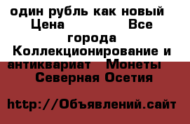 один рубль как новый › Цена ­ 150 000 - Все города Коллекционирование и антиквариат » Монеты   . Северная Осетия